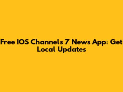 Free IOS Channels 7 News App: Get Local Updates