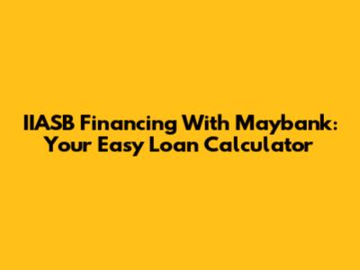 IIASB Financing With Maybank: Your Easy Loan Calculator