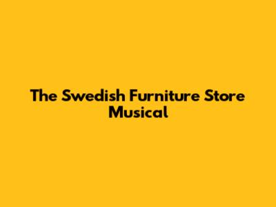 The Swedish Furniture Store Musical